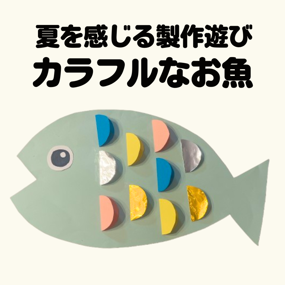 夏を感じる製作遊び～カラフルなウロコのお魚～